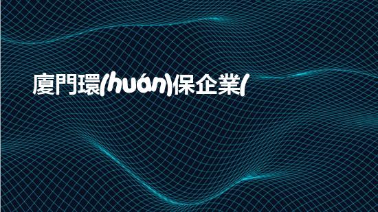 廈門環(huán)保企業(yè)招聘，加入我們共筑綠色未來